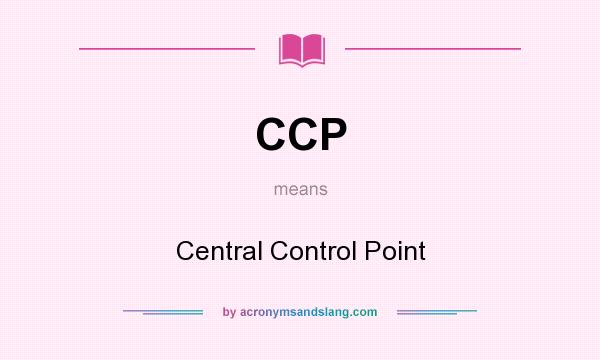 What does CCP mean? It stands for Central Control Point