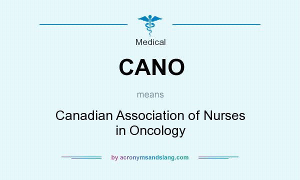 What does CANO mean? It stands for Canadian Association of Nurses in Oncology