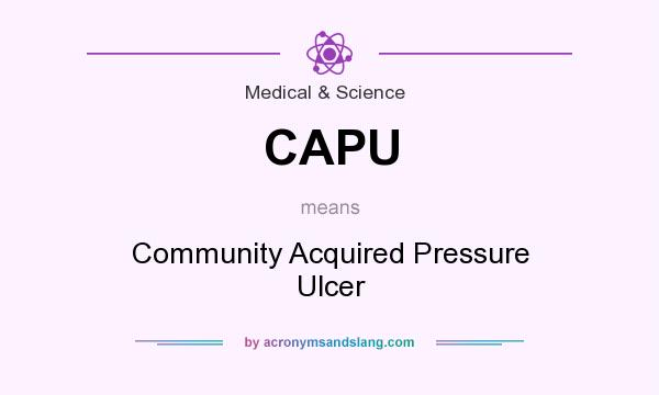What does CAPU mean? It stands for Community Acquired Pressure Ulcer