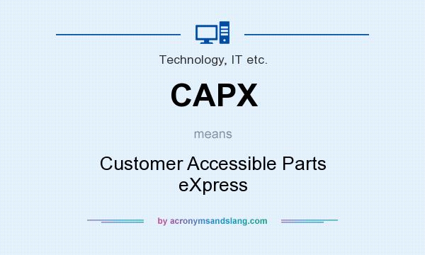 What does CAPX mean? It stands for Customer Accessible Parts eXpress