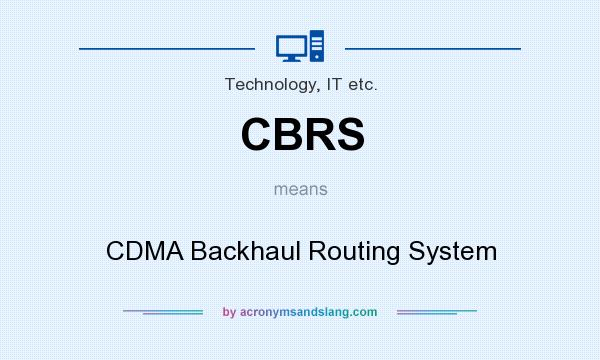 What does CBRS mean? It stands for CDMA Backhaul Routing System