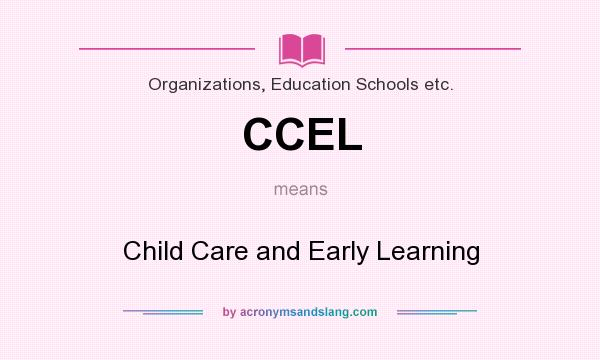 What does CCEL mean? It stands for Child Care and Early Learning