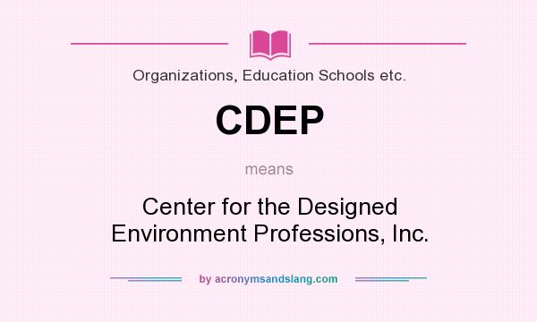 What does CDEP mean? It stands for Center for the Designed Environment Professions, Inc.