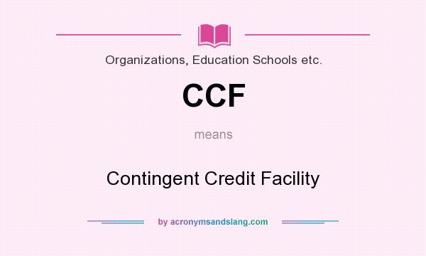 What does CCF mean? It stands for Contingent Credit Facility