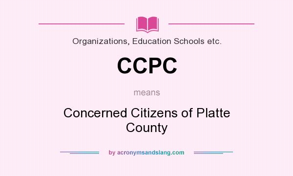What does CCPC mean? It stands for Concerned Citizens of Platte County
