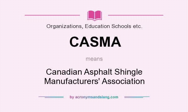 What does CASMA mean? It stands for Canadian Asphalt Shingle Manufacturers` Association