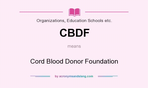 What does CBDF mean? It stands for Cord Blood Donor Foundation