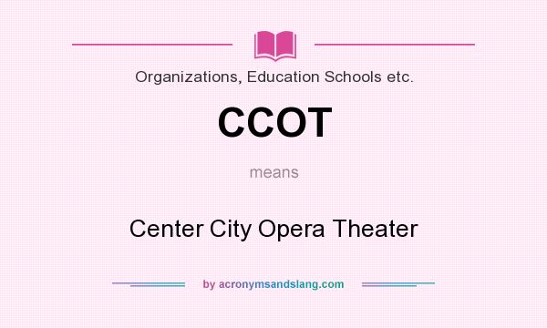 What does CCOT mean? It stands for Center City Opera Theater