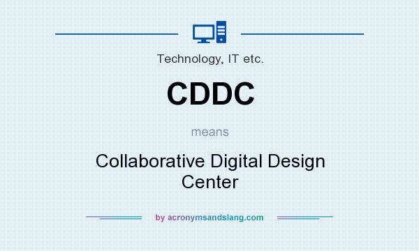 What does CDDC mean? It stands for Collaborative Digital Design Center