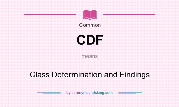 What does CDF mean? It stands for Class Determination and Findings