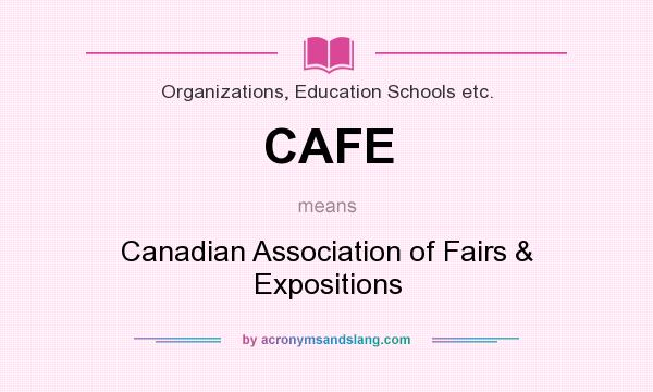 What does CAFE mean? It stands for Canadian Association of Fairs & Expositions