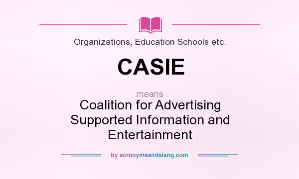 What does CASIE mean? It stands for Coalition for Advertising Supported Information and Entertainment