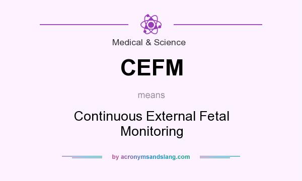 What does CEFM mean? It stands for Continuous External Fetal Monitoring