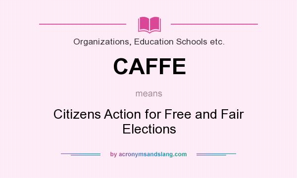 What does CAFFE mean? It stands for Citizens Action for Free and Fair Elections