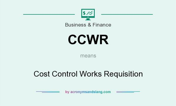 What does CCWR mean? It stands for Cost Control Works Requisition
