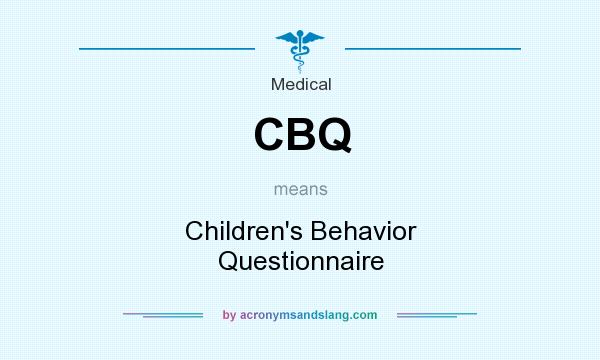 What does CBQ mean? It stands for Children`s Behavior Questionnaire