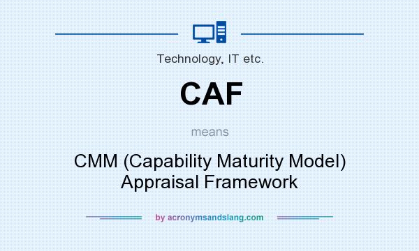 What does CAF mean? It stands for CMM (Capability Maturity Model) Appraisal Framework