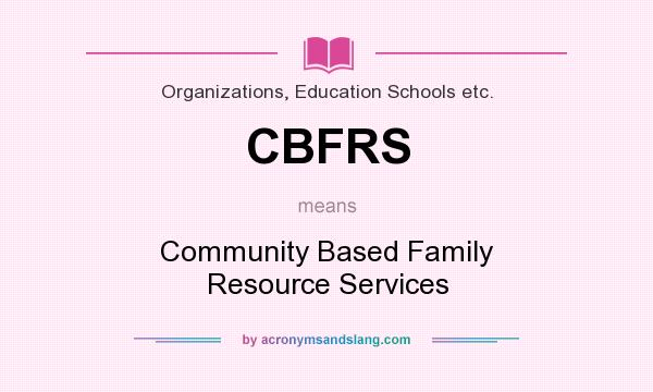 What does CBFRS mean? It stands for Community Based Family Resource Services