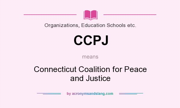 What does CCPJ mean? It stands for Connecticut Coalition for Peace and Justice