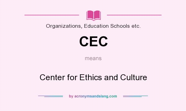What does CEC mean? It stands for Center for Ethics and Culture