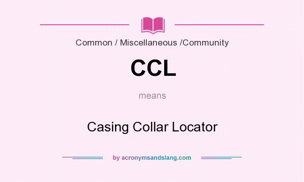 What does CCL mean? It stands for Casing Collar Locator
