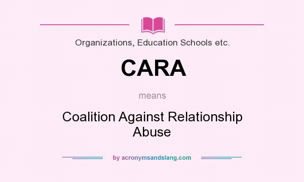 What does CARA mean? It stands for Coalition Against Relationship Abuse