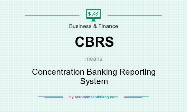 What does CBRS mean? It stands for Concentration Banking Reporting System