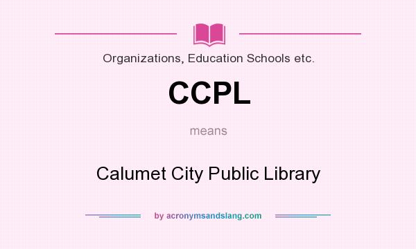 What does CCPL mean? It stands for Calumet City Public Library