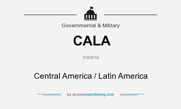 What does CALA mean? It stands for Central America / Latin America