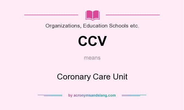 What does CCV mean? It stands for Coronary Care Unit