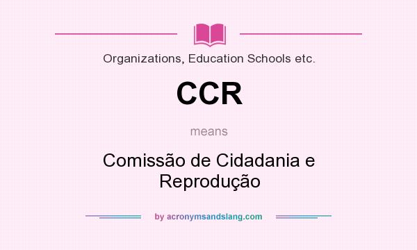 What does CCR mean? It stands for Comissão de Cidadania e Reprodução