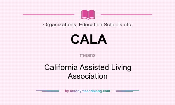 What does CALA mean? It stands for California Assisted Living Association