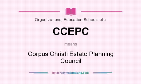 What does CCEPC mean? It stands for Corpus Christi Estate Planning Council