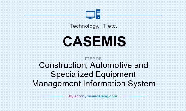 What does CASEMIS mean? It stands for Construction, Automotive and Specialized Equipment Management Information System