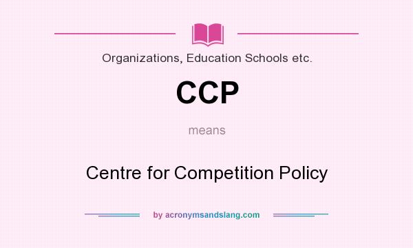 What does CCP mean? It stands for Centre for Competition Policy