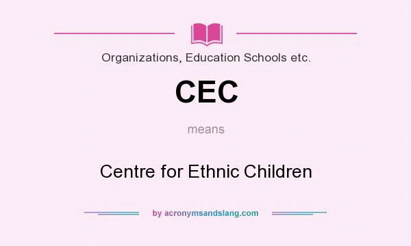 What does CEC mean? It stands for Centre for Ethnic Children