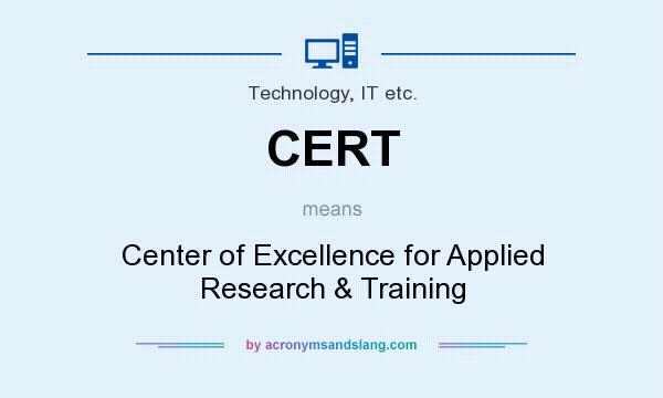 What does CERT mean? It stands for Center of Excellence for Applied Research & Training