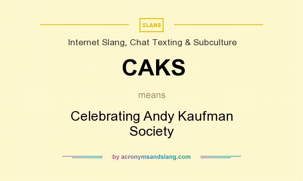 What does CAKS mean? It stands for Celebrating Andy Kaufman Society