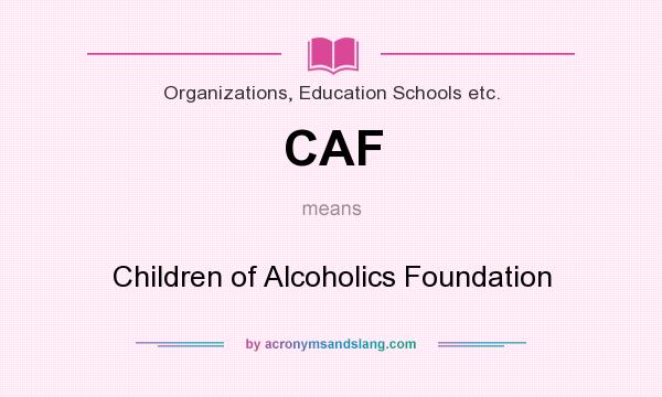 What does CAF mean? It stands for Children of Alcoholics Foundation