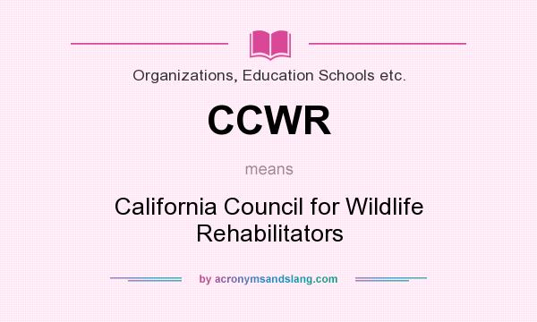 What does CCWR mean? It stands for California Council for Wildlife Rehabilitators