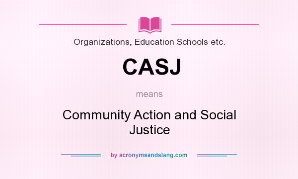 What does CASJ mean? It stands for Community Action and Social Justice