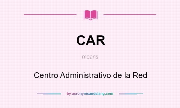 What does CAR mean? It stands for Centro Administrativo de la Red
