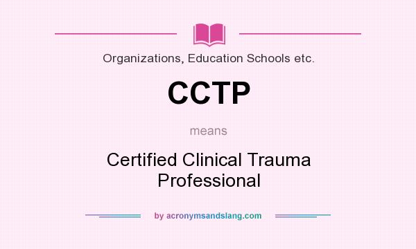 What does CCTP mean? It stands for Certified Clinical Trauma Professional