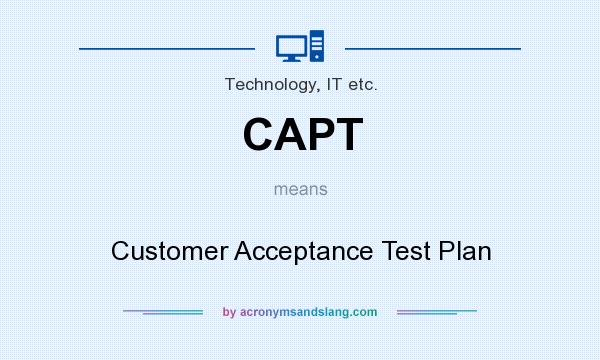 What does CAPT mean? It stands for Customer Acceptance Test Plan
