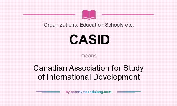 What does CASID mean? It stands for Canadian Association for Study of International Development