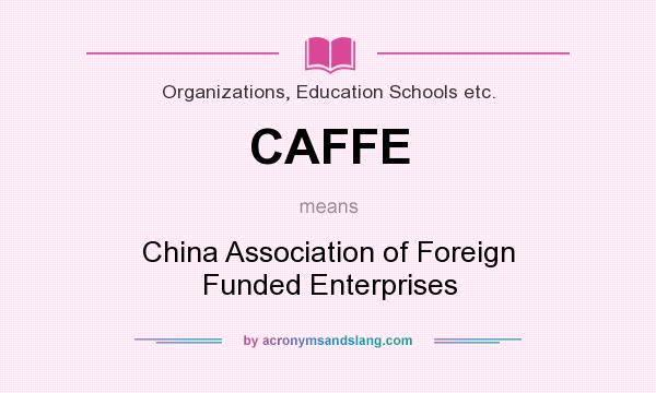 What does CAFFE mean? It stands for China Association of Foreign Funded Enterprises