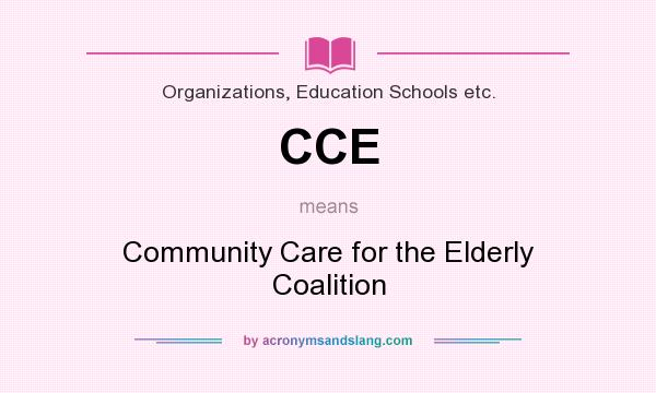 What does CCE mean? It stands for Community Care for the Elderly Coalition
