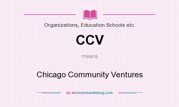 What does CCV mean? It stands for Chicago Community Ventures