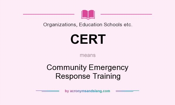 What does CERT mean? It stands for Community Emergency Response Training