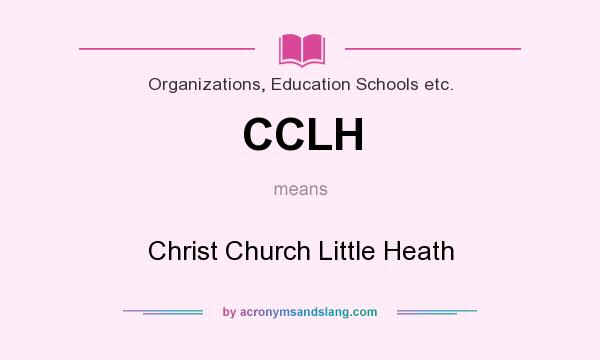 What does CCLH mean? It stands for Christ Church Little Heath